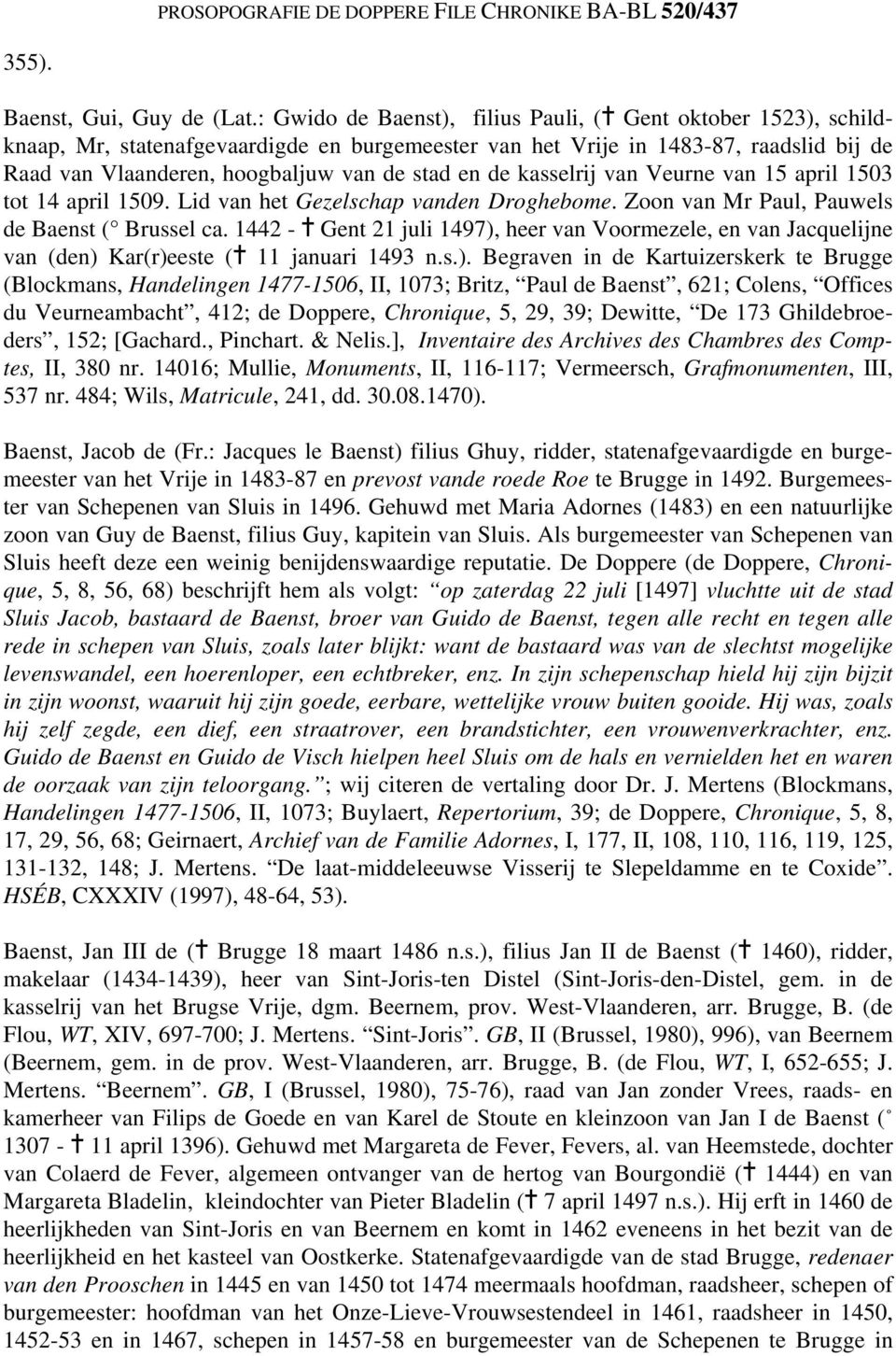 de kasselrij van Veurne van 15 april 1503 tot 14 april 1509. Lid van het Gezelschap vanden Droghebome. Zoon van Mr Paul, Pauwels de Baenst ( Brussel ca.