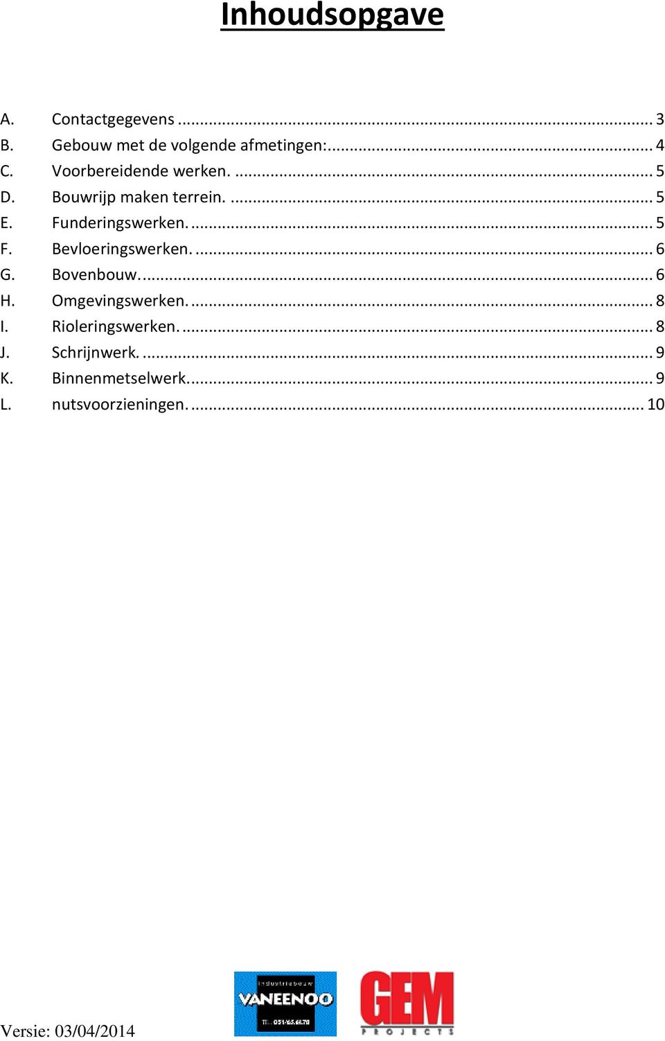 Bevloeringswerken.... 6 G. Bovenbouw.... 6 H. Omgevingswerken.... 8 I.