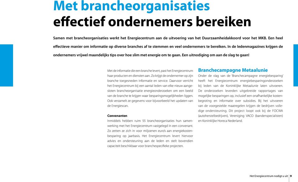 In de ledenmagazines krijgen de ondernemers vrijwel maandelijks tips over hoe slim met energie om te gaan. Een uitnodiging om aan de slag te gaan!