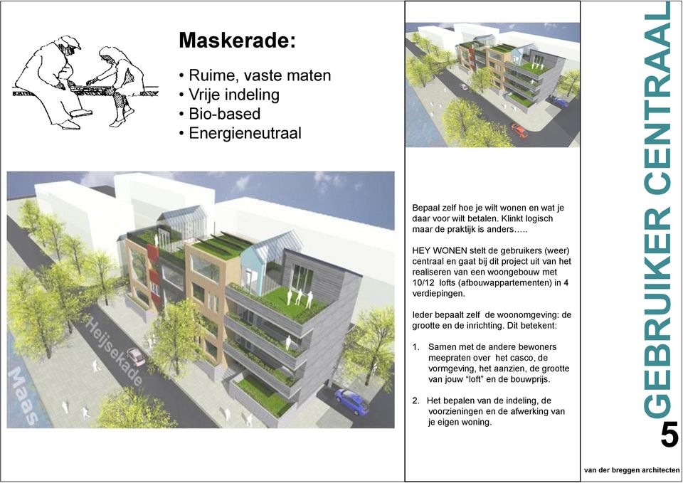 . HEY WONEN stelt de gebruikers (weer) centraal en gaat bij dit project uit van het realiseren van een woongebouw met 10/12 lofts (afbouwappartementen) in 4