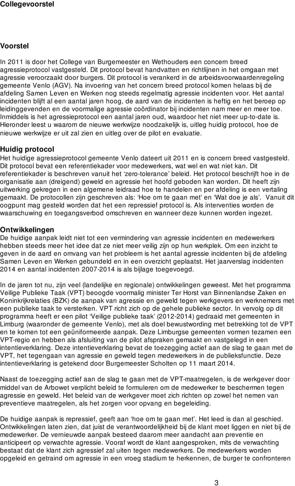 regelmatig agressie incidenten voor Het aantal incidenten blijft al een aantal jaren hoog, de aard van de incidenten is heftig en het beroep op leidinggevenden en de voormalige agressie coördinator