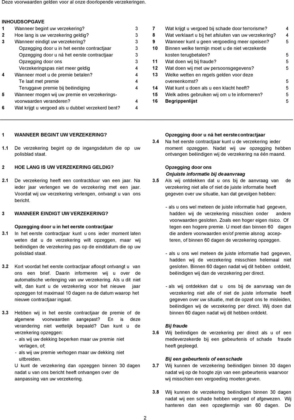 5 Opzegging door u in het eerste contractjaar 3 10 Binnen welke termijn moet u de niet verzekerde Opzegging door u ná het eerste contractjaar 3 kosten terugbetalen?