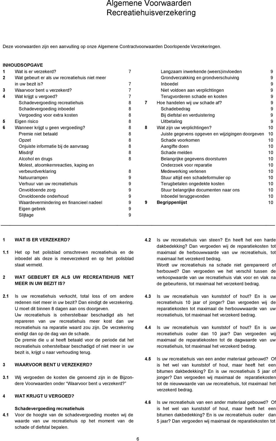 7 Niet voldoen aan verplichtingen 9 4 Wat krijgt u vergoed? 7 Terugvorderen schade en kosten 9 Schadevergoeding recreatiehuis 8 7 Hoe handelen wij uw schade af?