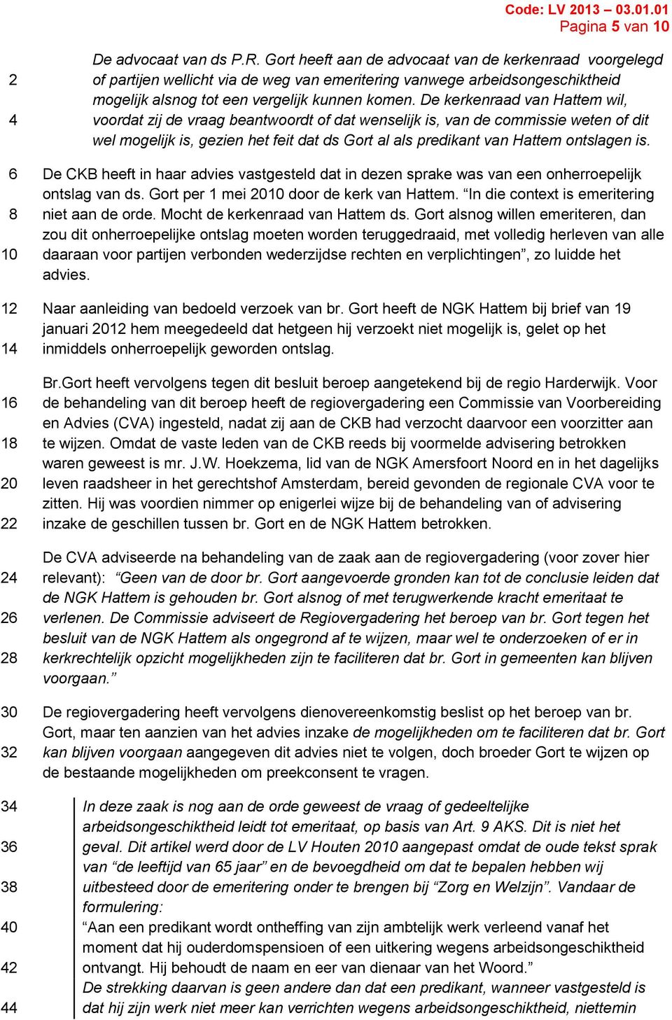 De kerkenraad van Hattem wil, voordat zij de vraag beantwoordt of dat wenselijk is, van de commissie weten of dit wel mogelijk is, gezien het feit dat ds Gort al als predikant van Hattem ontslagen is.