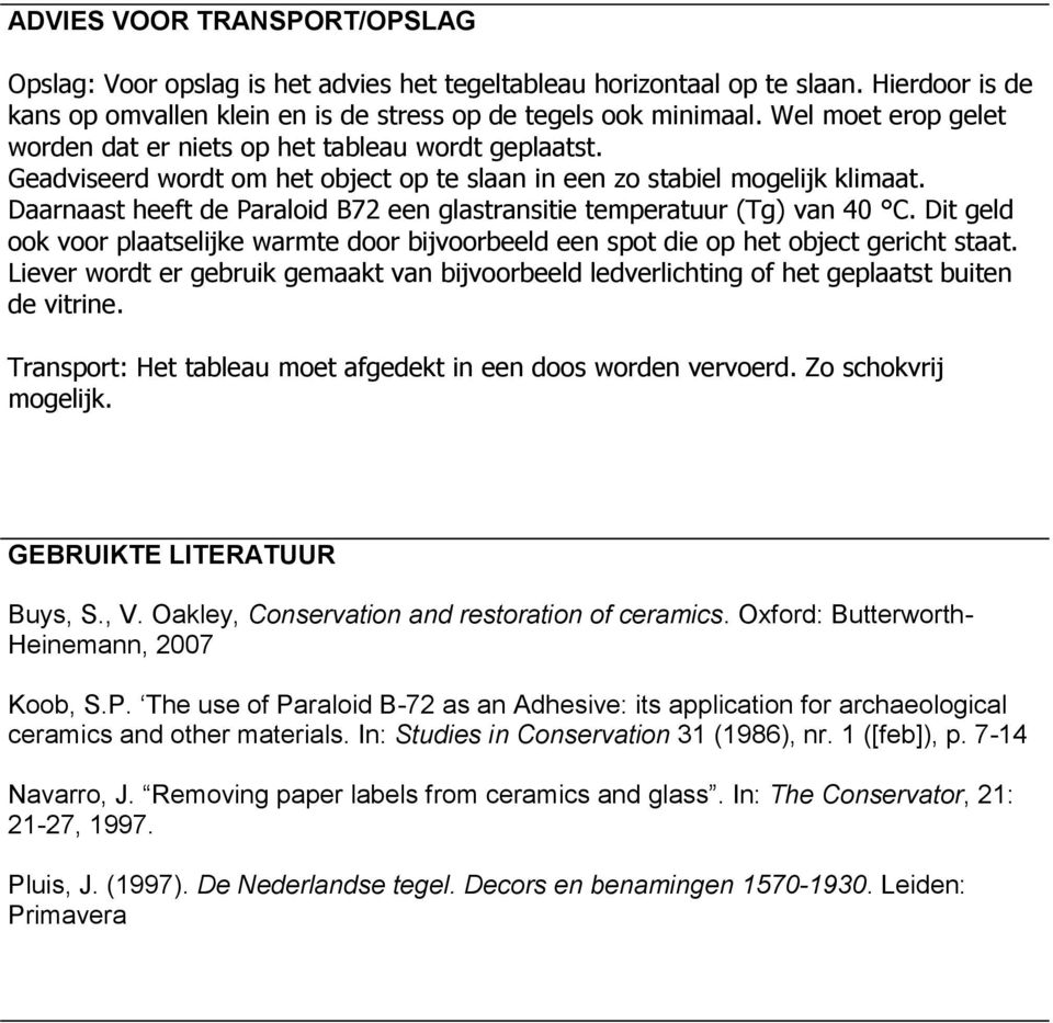 Daarnaast heeft de Paraloid B72 een glastransitie temperatuur (Tg) van 40 C. Dit geld ook voor plaatselijke warmte door bijvoorbeeld een spot die op het object gericht staat.