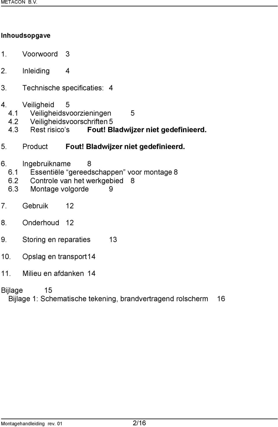 Ingebruikname 8 6.1 Essentiële gereedschappen voor montage 8 6.2 Controle van het werkgebied 8 6.3 Montage volgorde 9 7. Gebruik 12 8.