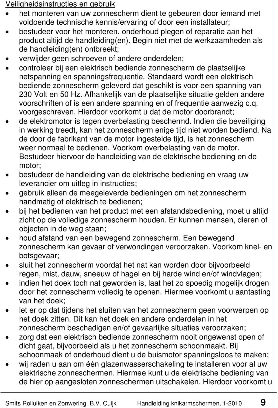 Begin niet met de werkzaamheden als de handleiding(en) ontbreekt; verwijder geen schroeven of andere onderdelen; controleer bij een elektrisch bediende zonnescherm de plaatselijke netspanning en