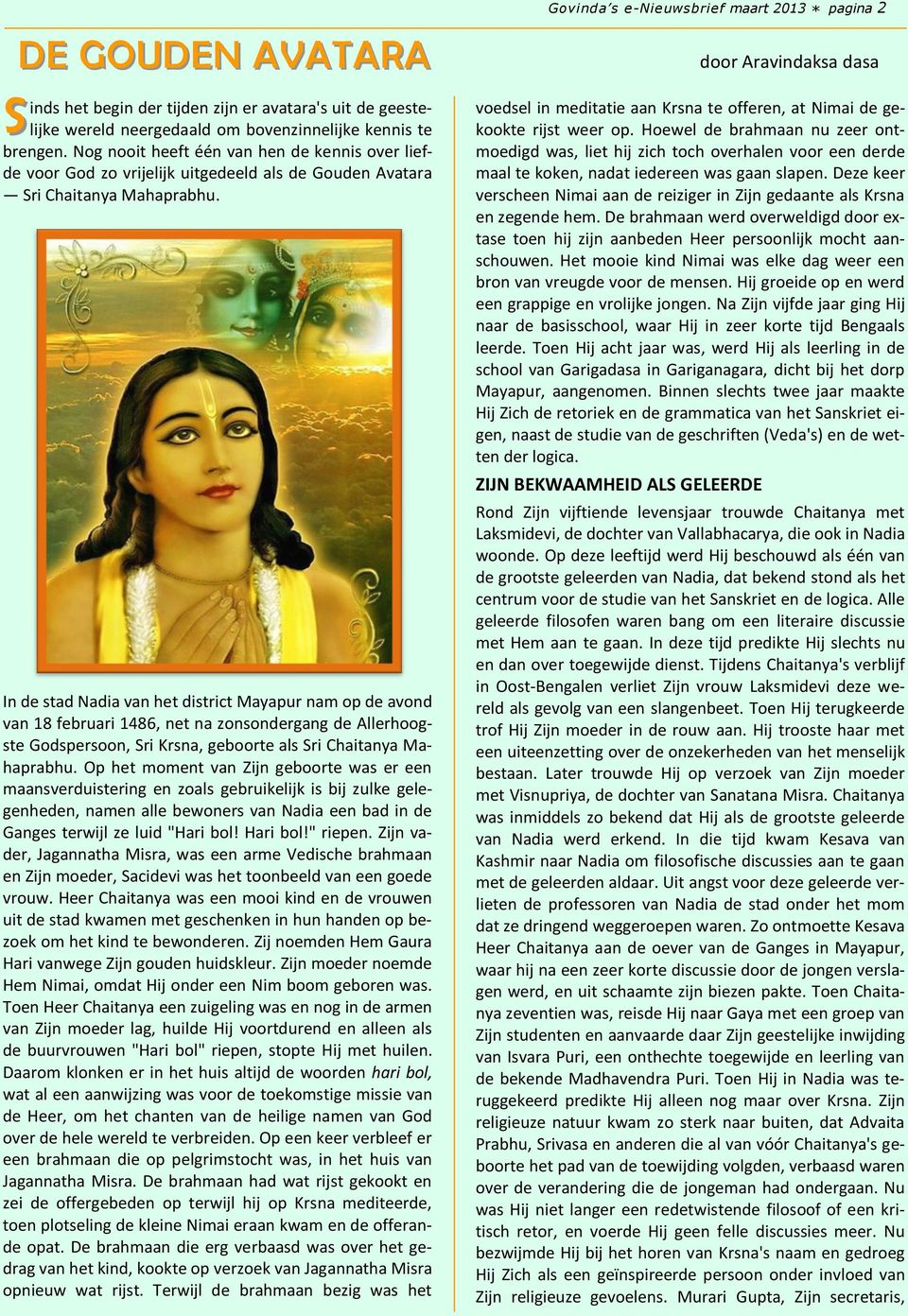 In de stad Nadia van het district Mayapur nam op de avond van 18 februari 1486, net na zonsondergang de Allerhoogste Godspersoon, Sri Krsna, geboorte als Sri Chaitanya Mahaprabhu.