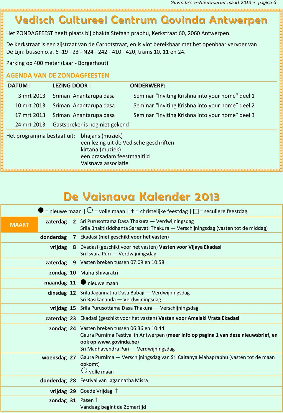 Parking op 400 meter (Laar - Borgerhout) AGENDA VAN DE ZONDAGFEESTEN 3 mrt 2013 Sriman Anantarupa dasa Seminar Inviting Krishna into your home deel 1 10 mrt 2013 Sriman Anantarupa dasa Seminar