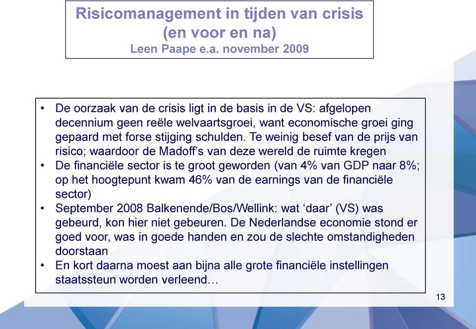 de earnings van de financiële sector) September 2008 Balkenende/Bos/Wellink: wat daar (VS) was gebeurd, kon hier niet gebeuren.