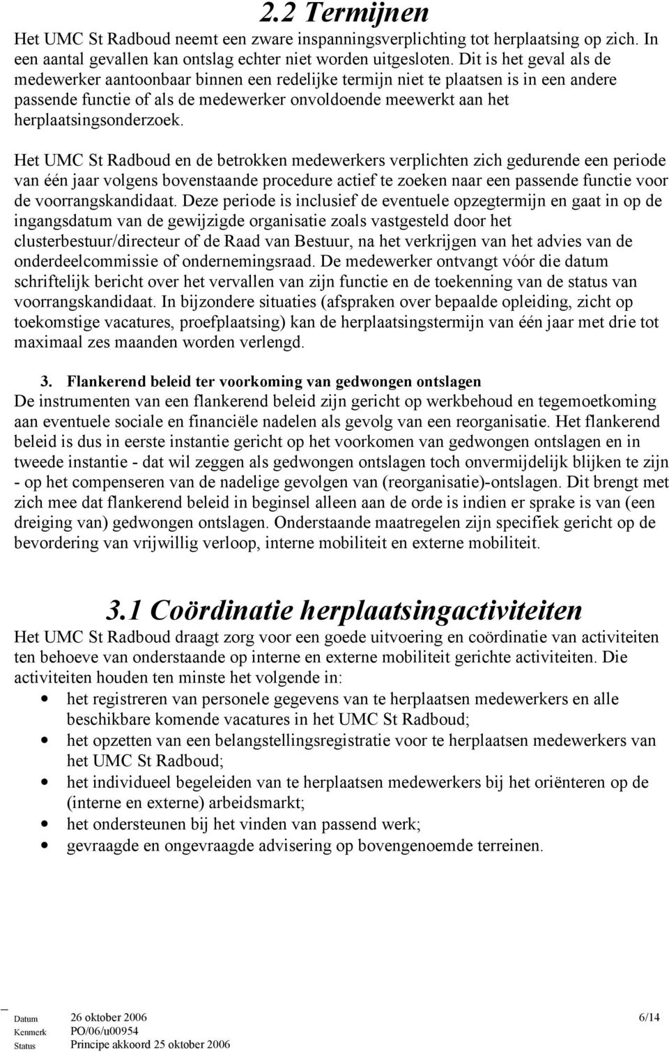 Het UMC St Radboud en de betrokken medewerkers verplichten zich gedurende een periode van één jaar volgens bovenstaande procedure actief te zoeken naar een passende functie voor de voorrangskandidaat.