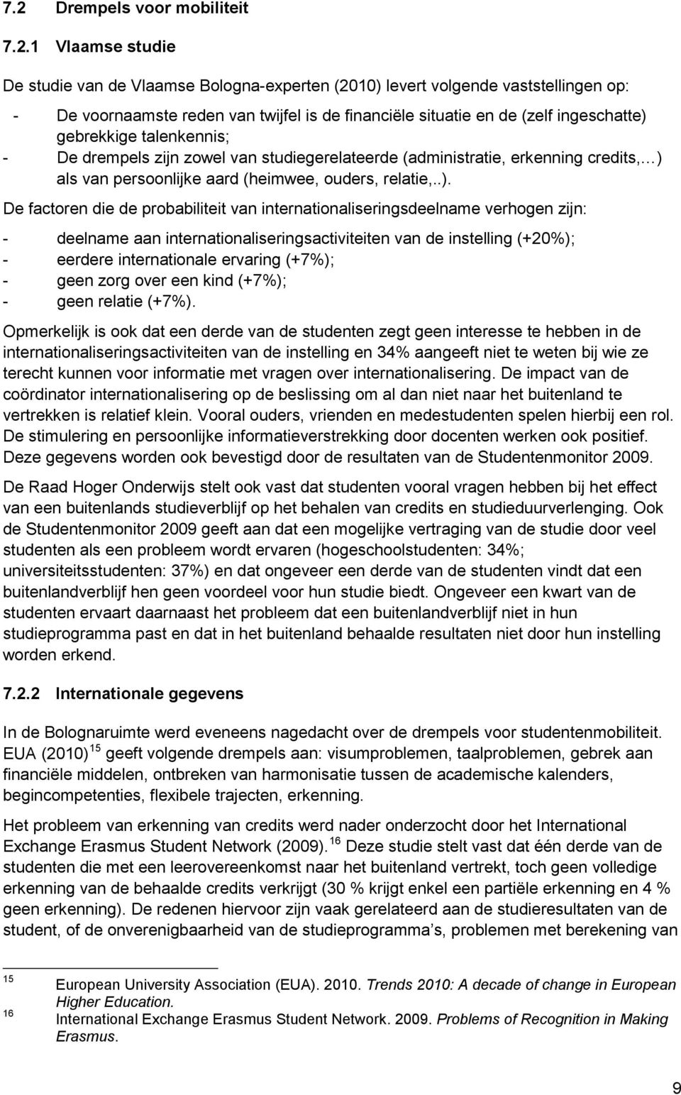 gebrekkige talenkennis; - De drempels zijn zowel van studiegerelateerde (administratie, erkenning credits, ) 