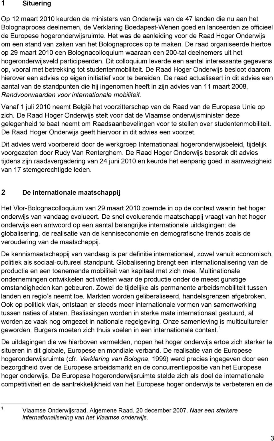 De raad organiseerde hiertoe op 29 maart 2010 een Bolognacolloquium waaraan een 200-tal deelnemers uit het hogeronderwijsveld participeerden.