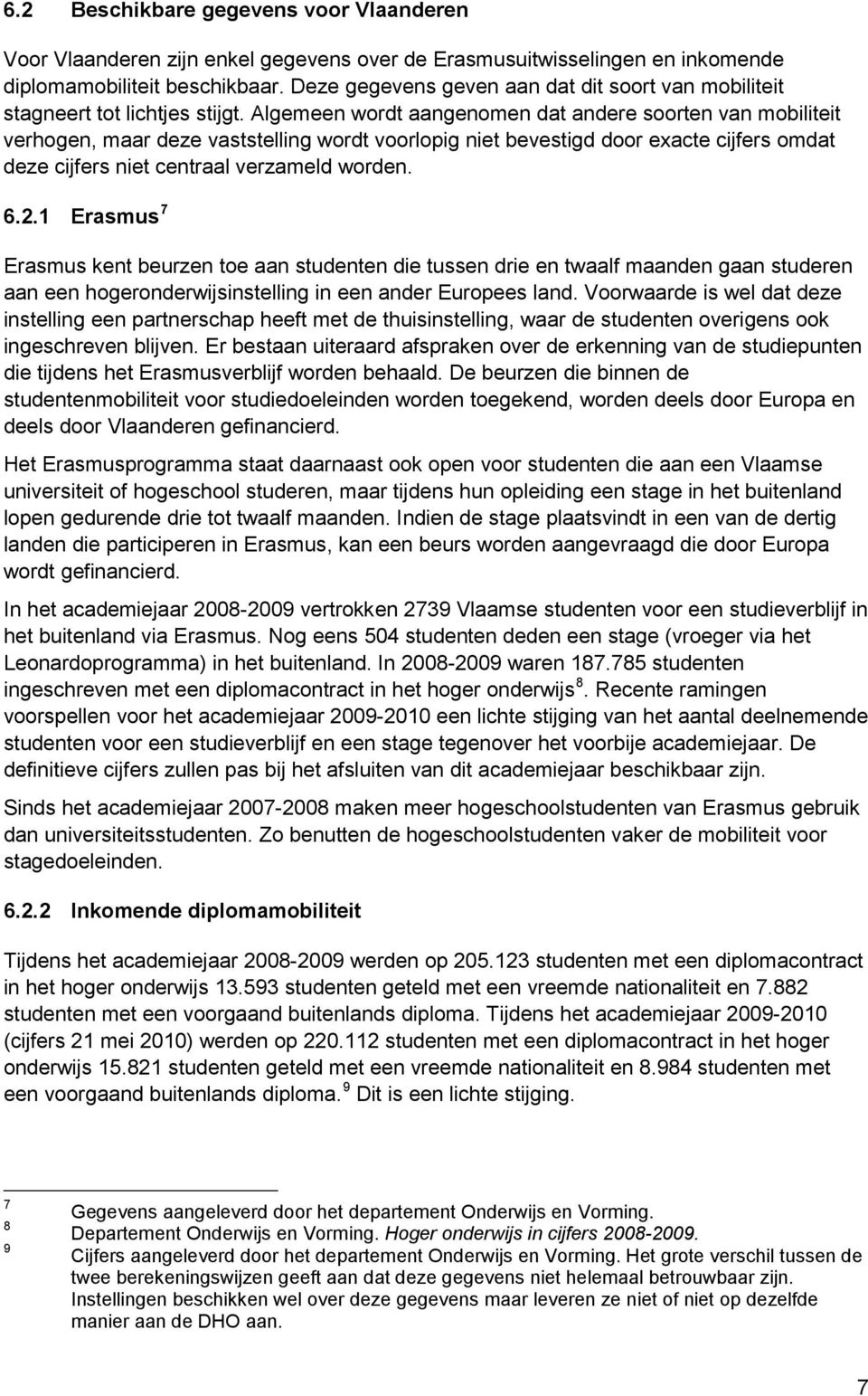 Algemeen wordt aangenomen dat andere soorten van mobiliteit verhogen, maar deze vaststelling wordt voorlopig niet bevestigd door exacte cijfers omdat deze cijfers niet centraal verzameld worden. 6.2.