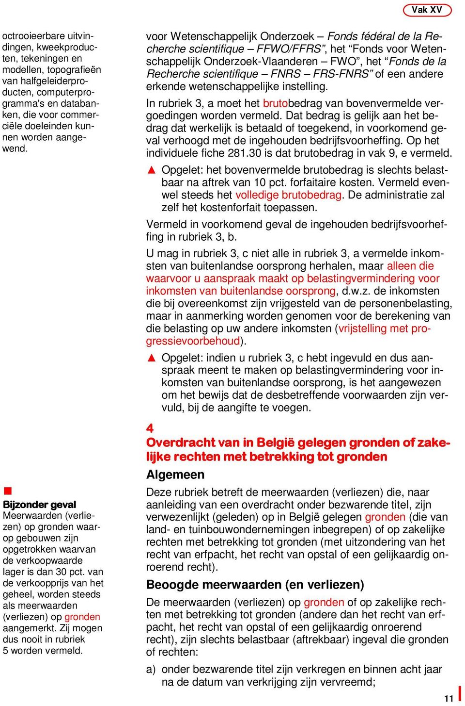 van de verkoopprijs van het geheel, worden steeds als meerwaarden (verliezen) op gronden aangemerkt. Zij mogen dus nooit in rubriek 5 worden vermeld.