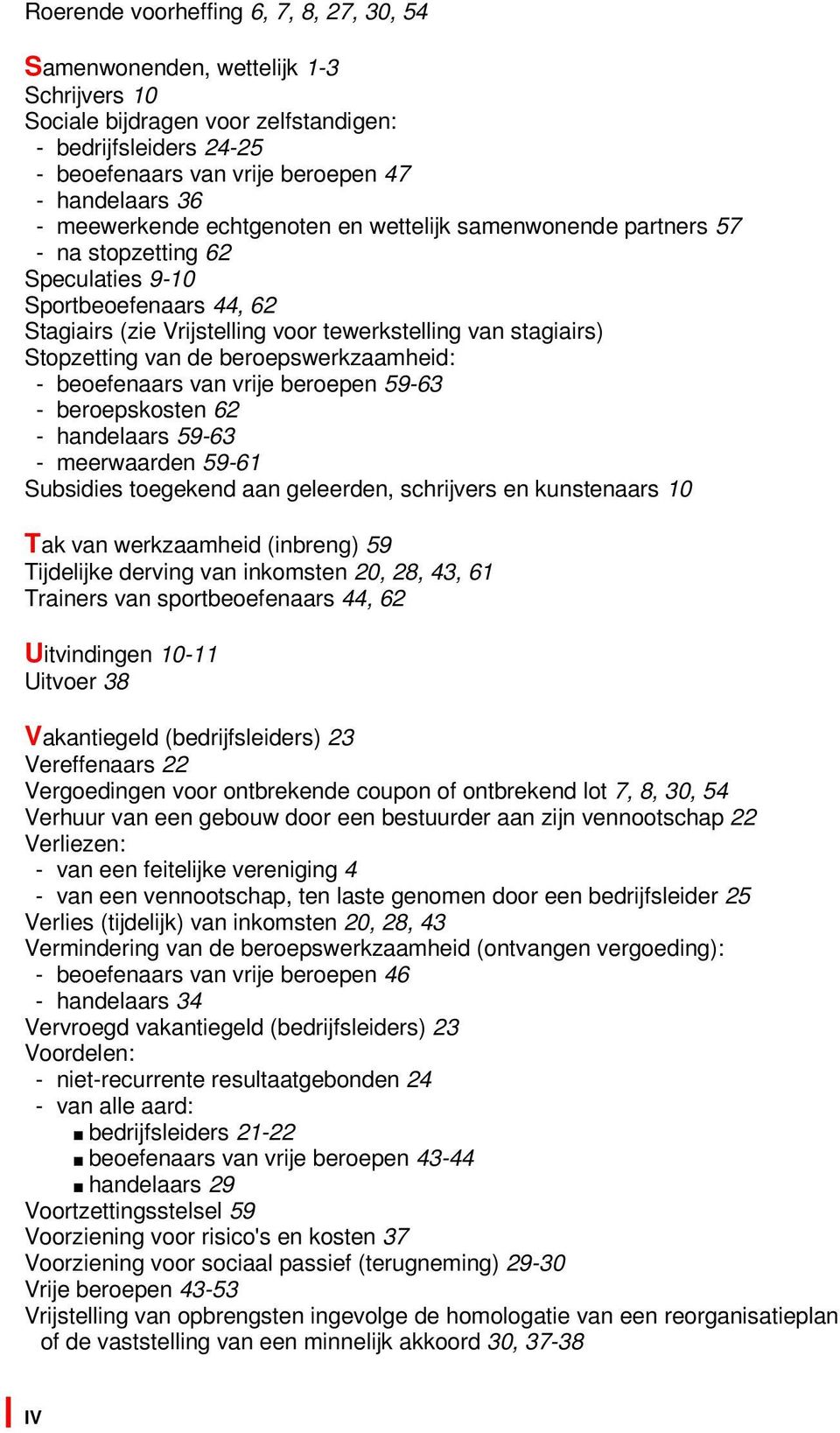 van de beroepswerkzaamheid: - beoefenaars van vrije beroepen 59-63 - beroepskosten 62 - handelaars 59-63 - meerwaarden 59-61 Subsidies toegekend aan geleerden, schrijvers en kunstenaars 10 Tak van