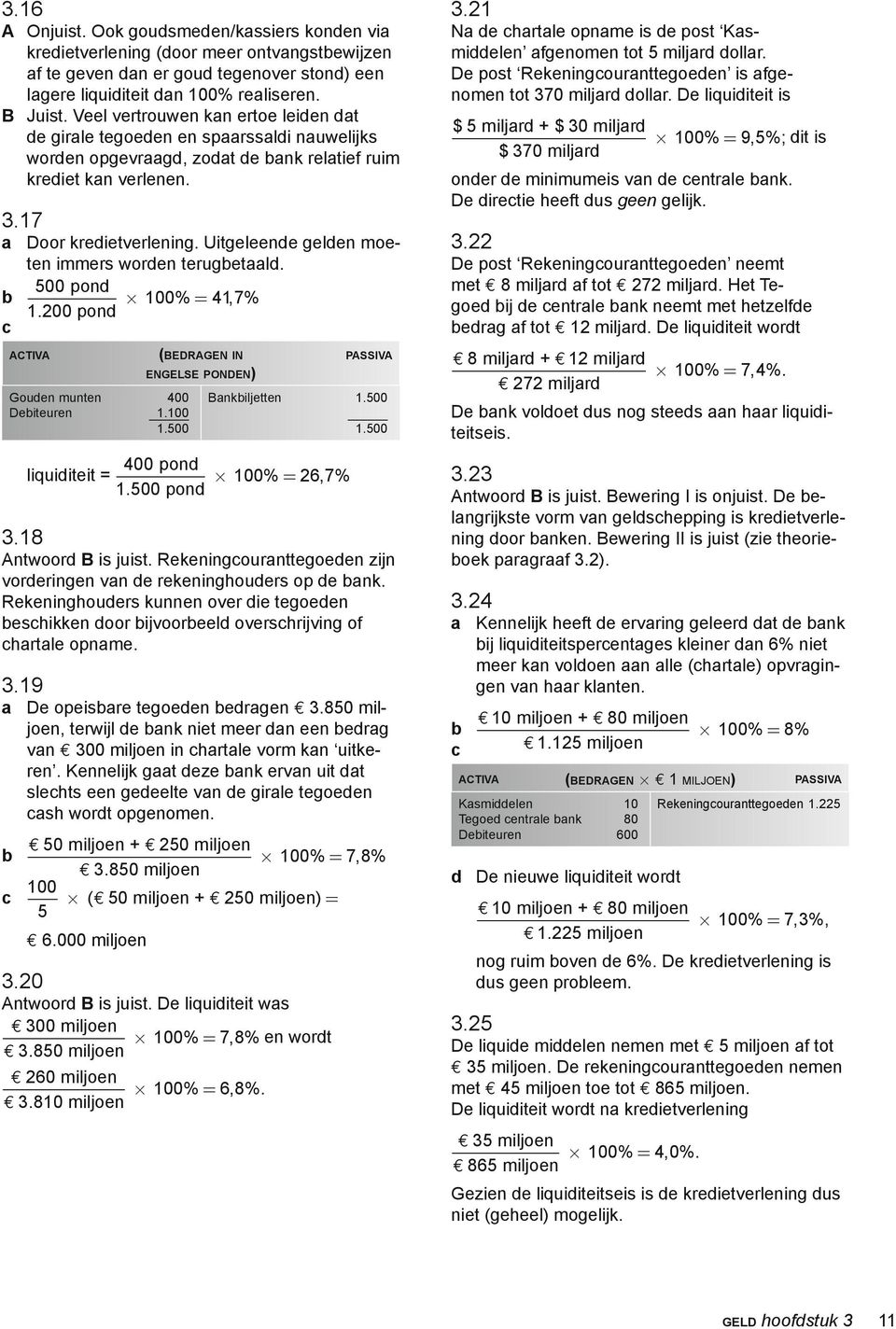 Uitgeleende gelden moeten immers worden terugbetaald. 500 pond b 00 4 7.200 pond % =, % c activa Gouden munten 400 Debiteuren.00.500 (bedragen in engelse ponden) passiva Bankbiljetten.