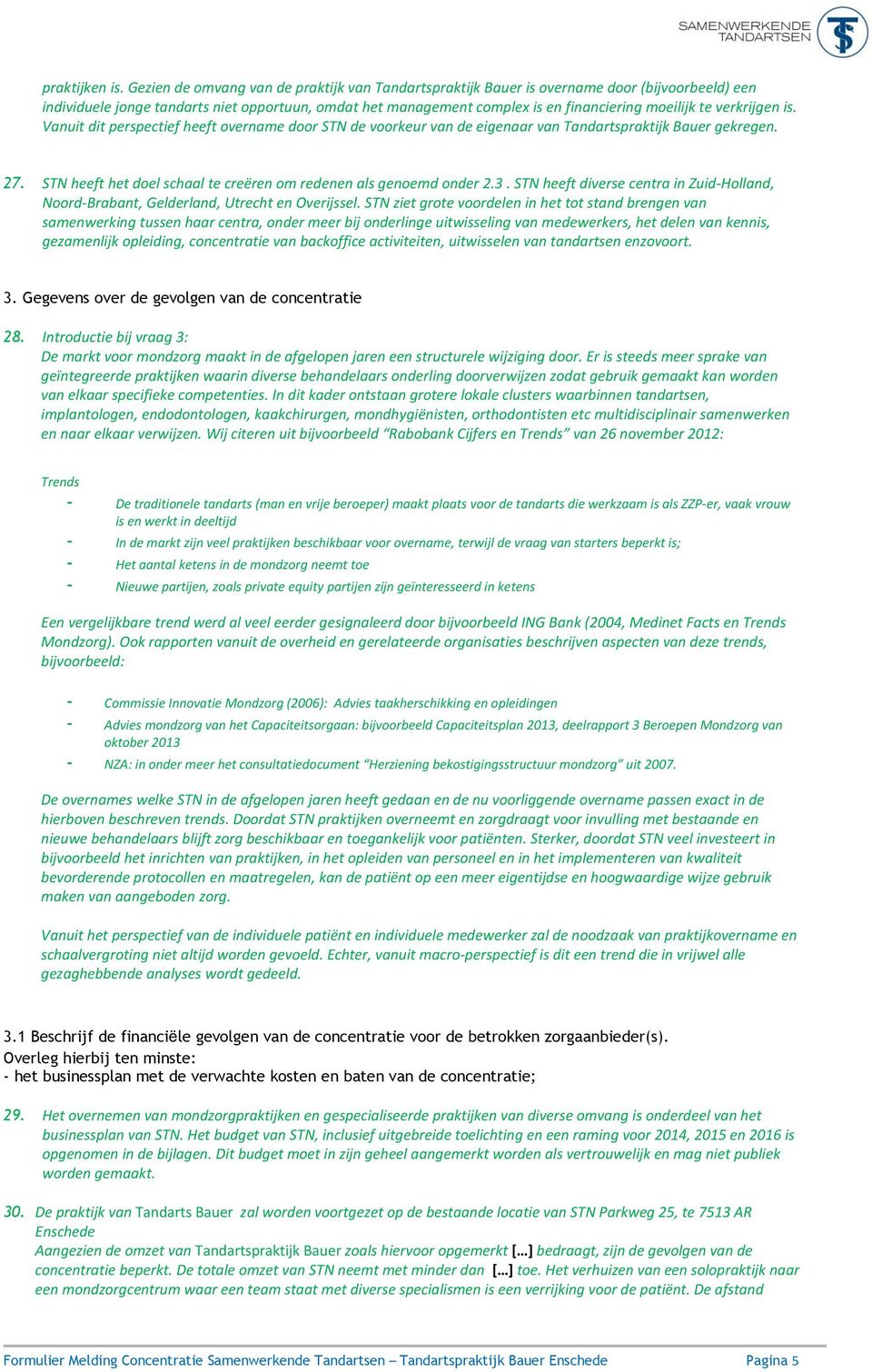 verkrijgen is. Vanuit dit perspectief heeft overname door STN de voorkeur van de eigenaar van Tandartspraktijk Bauer gekregen. 27. STN heeft het doel schaal te creëren om redenen als genoemd onder 2.