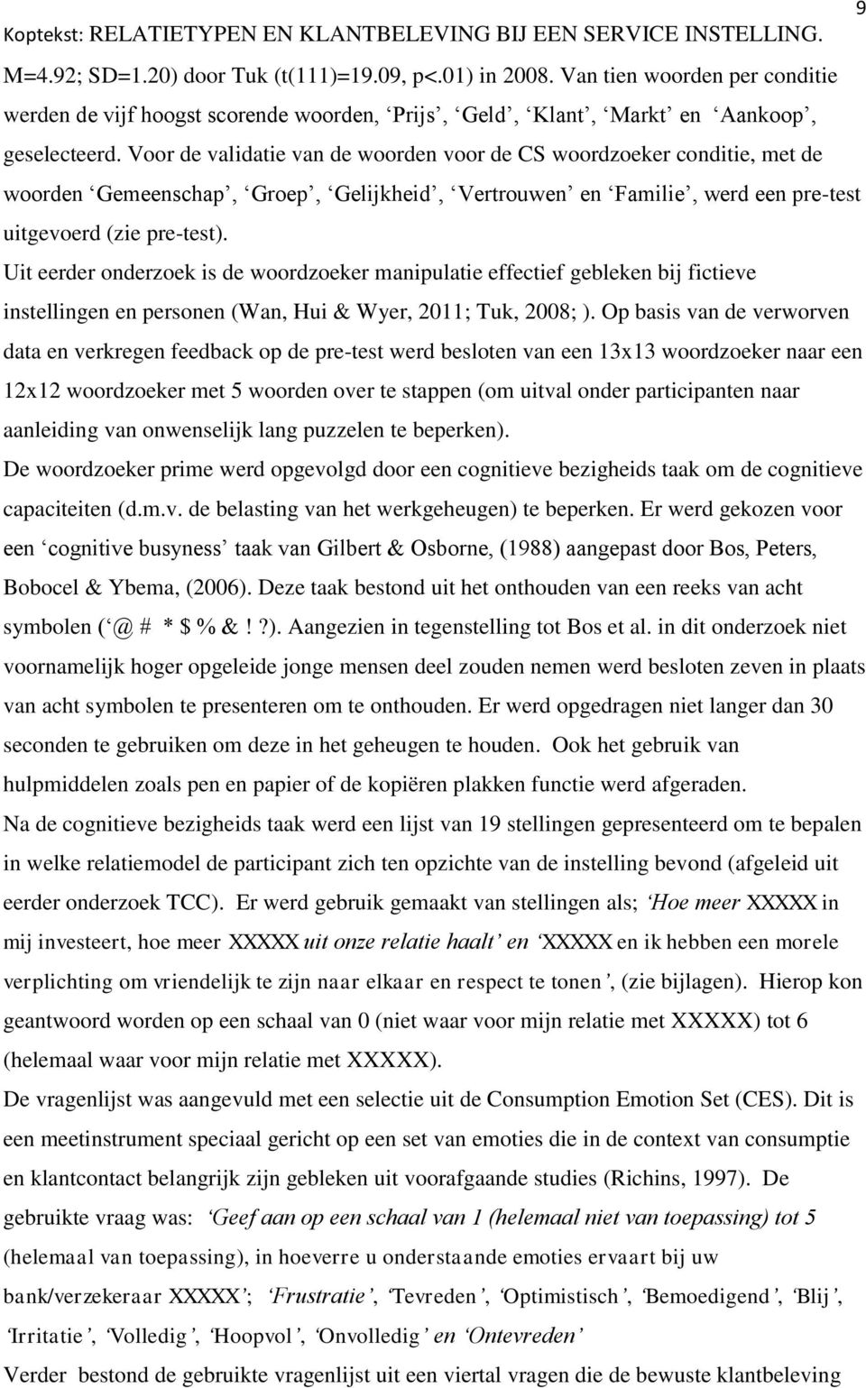 Uit eerder onderzoek is de woordzoeker manipulatie effectief gebleken bij fictieve instellingen en personen (Wan, Hui & Wyer, 2011; Tuk, 2008; ).