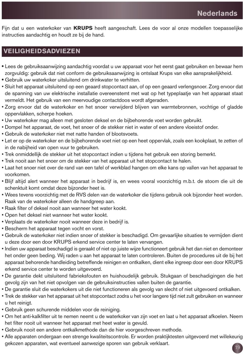 Krups van elke aansprakelijkheid. Gebruik uw waterkoker uitsluitend om drinkwater te verhitten. Sluit het apparaat uitsluitend op een geaard stopcontact aan, of op een geaard verlengsnoer.