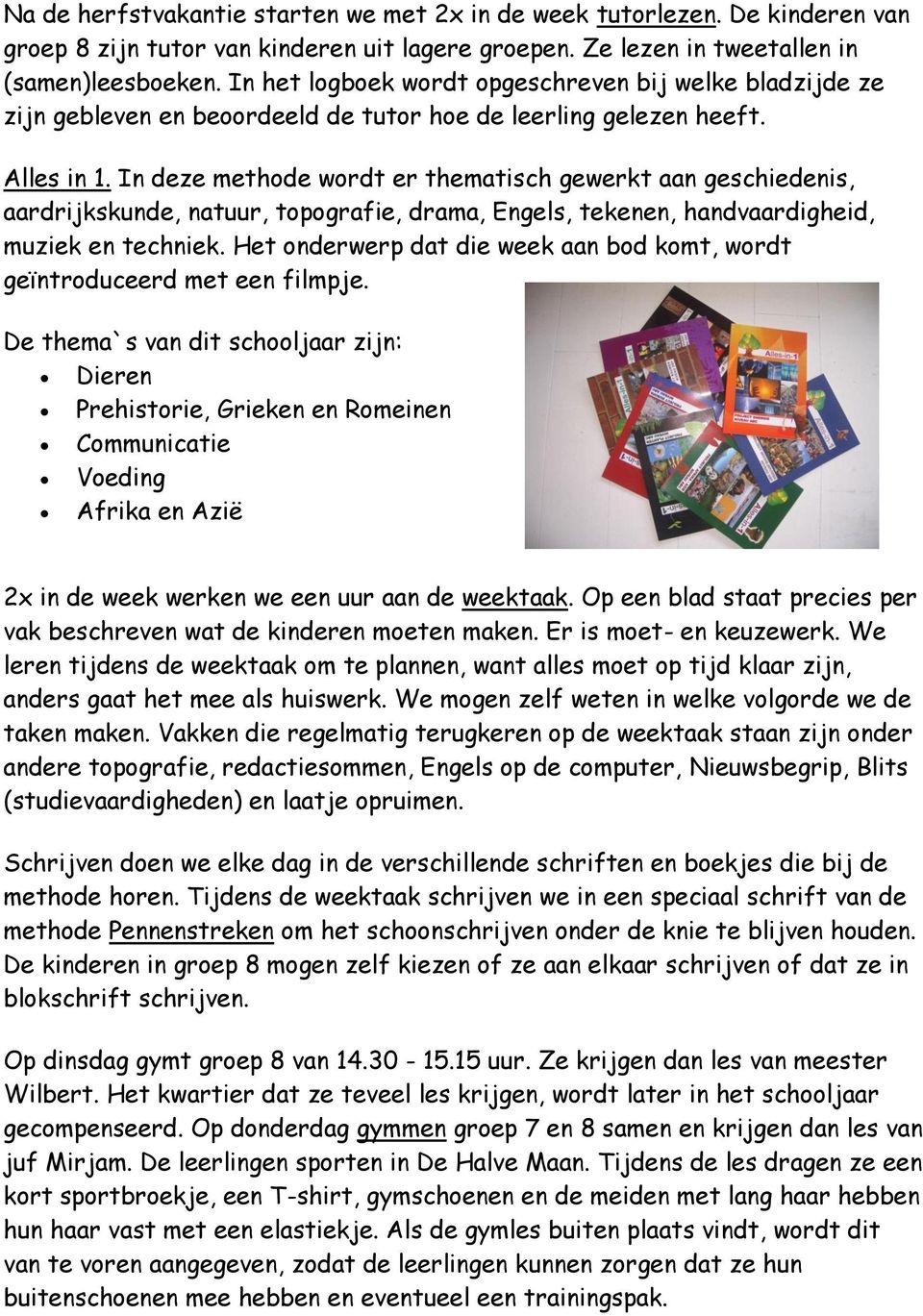 In deze methode wordt er thematisch gewerkt aan geschiedenis, aardrijkskunde, natuur, topografie, drama, Engels, tekenen, handvaardigheid, muziek en techniek.