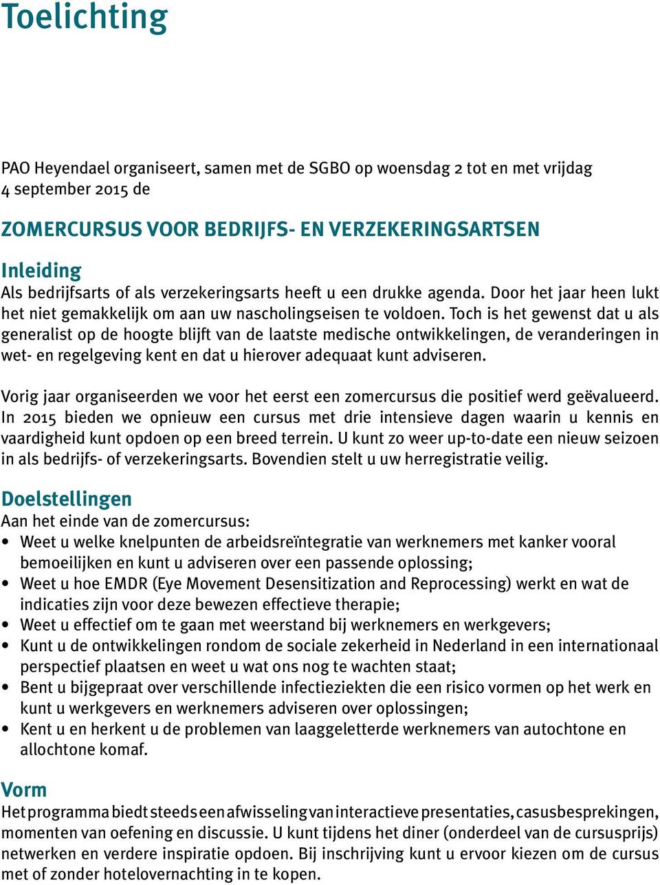 Toch is het gewenst dat u als generalist op de hoogte blijft van de laatste medische ontwikkelingen, de veranderingen in wet- en regelgeving kent en dat u hierover adequaat kunt adviseren.