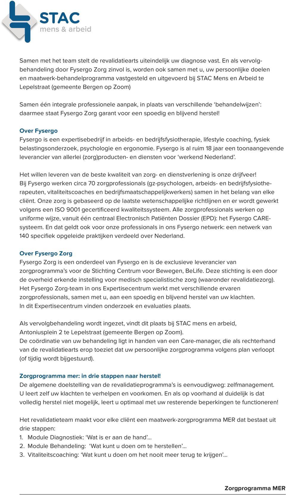 (gemeente Bergen op Zoom) Samen één integrale professionele aanpak, in plaats van verschillende behandelwijzen : daarmee staat Fysergo Zorg garant voor een spoedig en blijvend herstel!