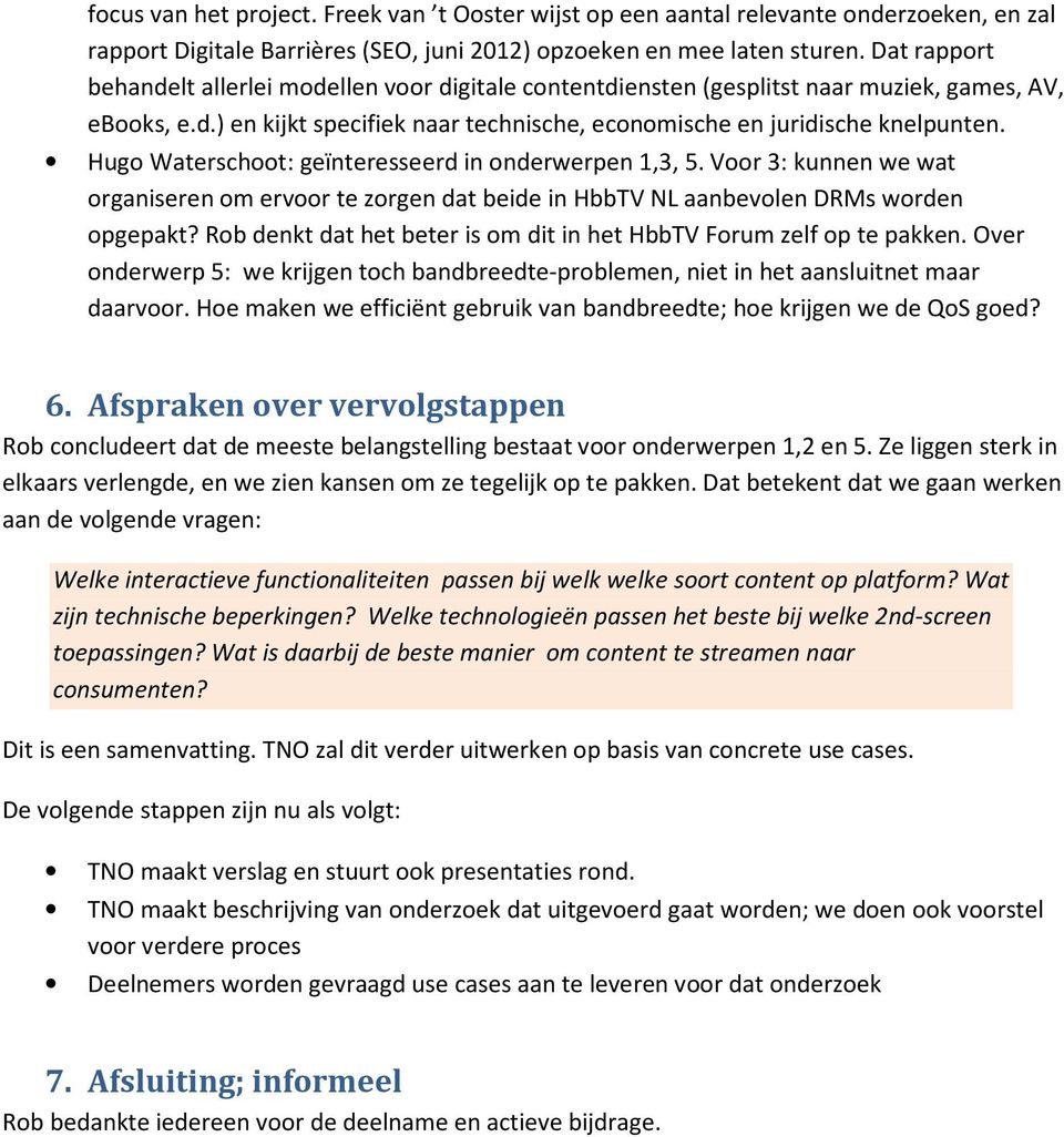 Hugo Waterschoot: geïnteresseerd in onderwerpen 1,3, 5. Voor 3: kunnen we wat organiseren om ervoor te zorgen dat beide in HbbTV NL aanbevolen DRMs worden opgepakt?