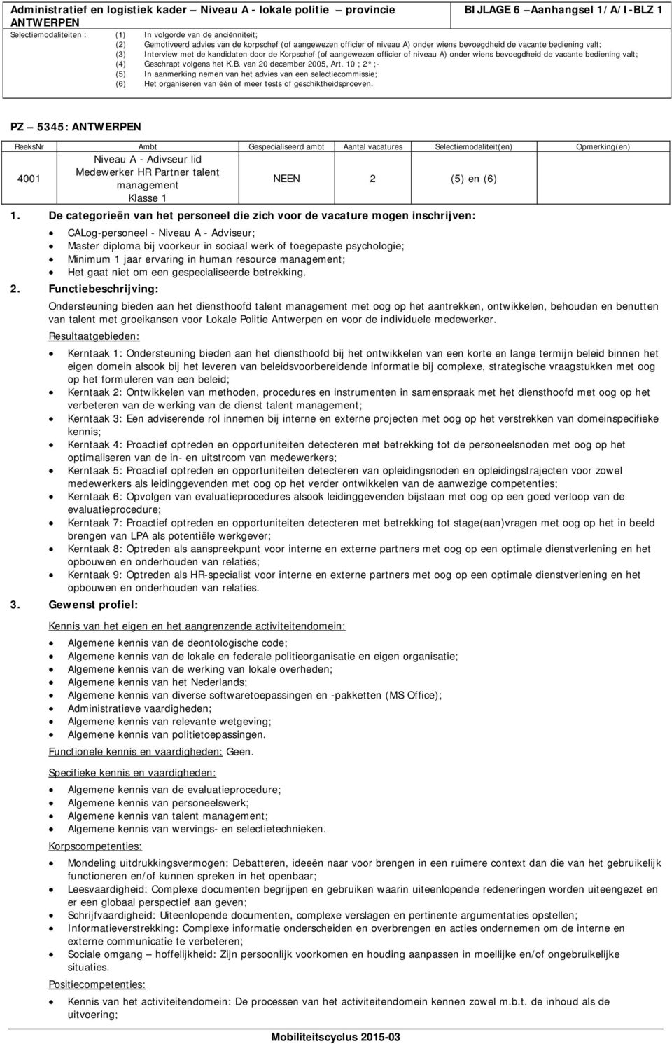 De categorieën van het personeel die zich voor de vacature mogen inschrijven: CALog-personeel - Niveau A - Adviseur; Master diploma bij voorkeur in sociaal werk of toegepaste psychologie; Minimum 1