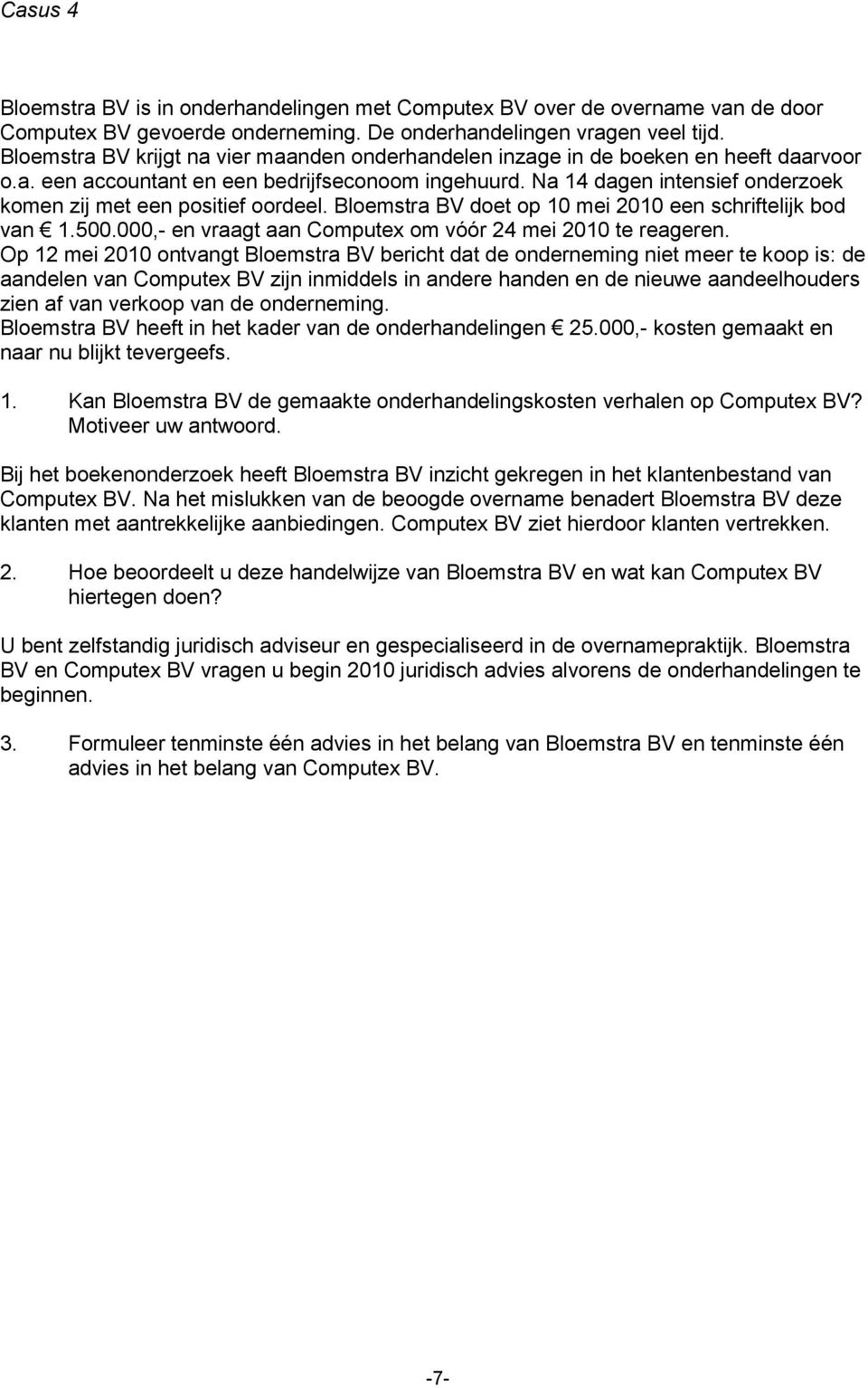 Na 14 dagen intensief onderzoek komen zij met een positief oordeel. Bloemstra BV doet op 10 mei 2010 een schriftelijk bod van 1.500.000,- en vraagt aan Computex om vóór 24 mei 2010 te reageren.