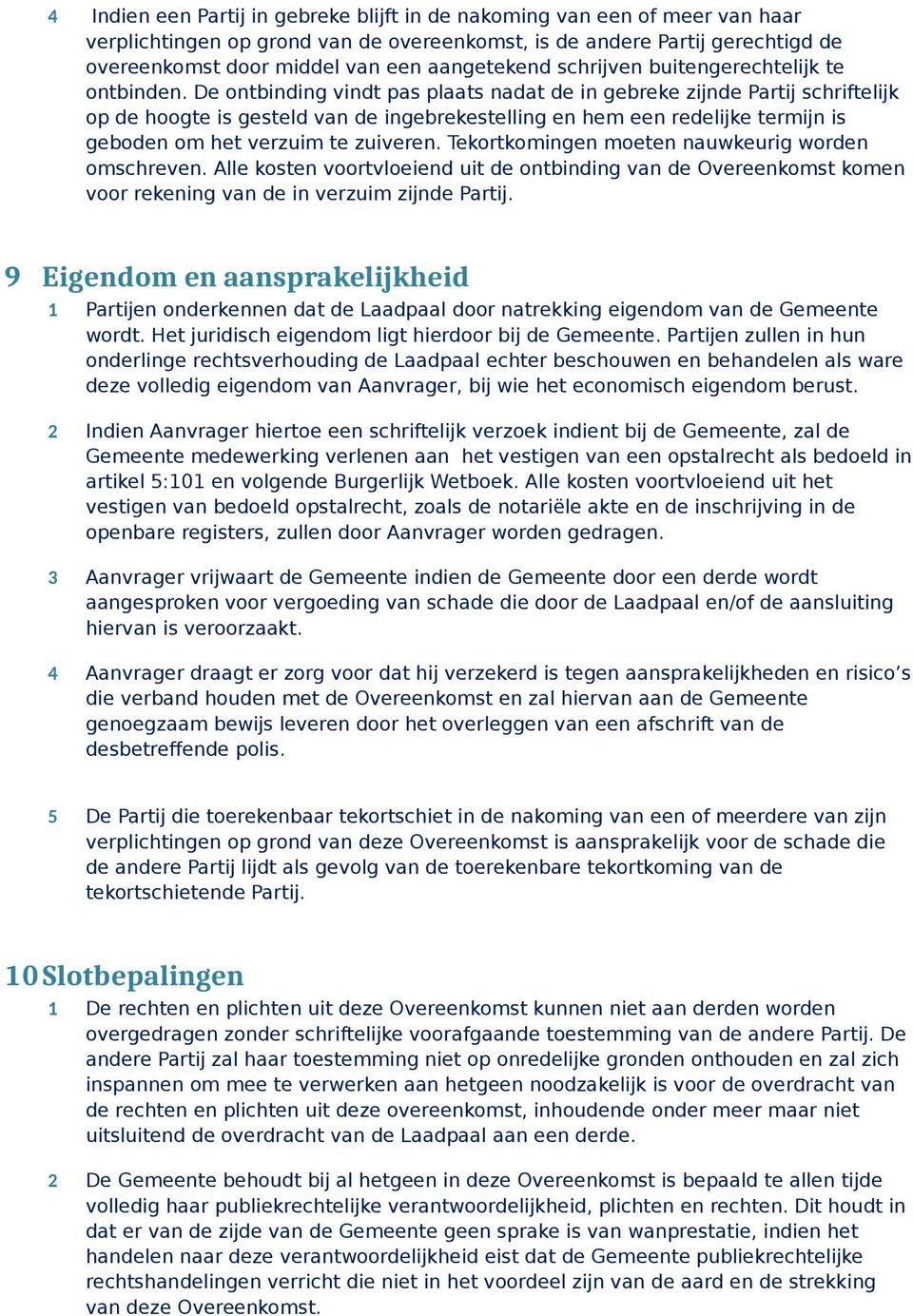 De ontbinding vindt pas plaats nadat de in gebreke zijnde Partij schriftelijk op de hoogte is gesteld van de ingebrekestelling en hem een redelijke termijn is geboden om het verzuim te zuiveren.