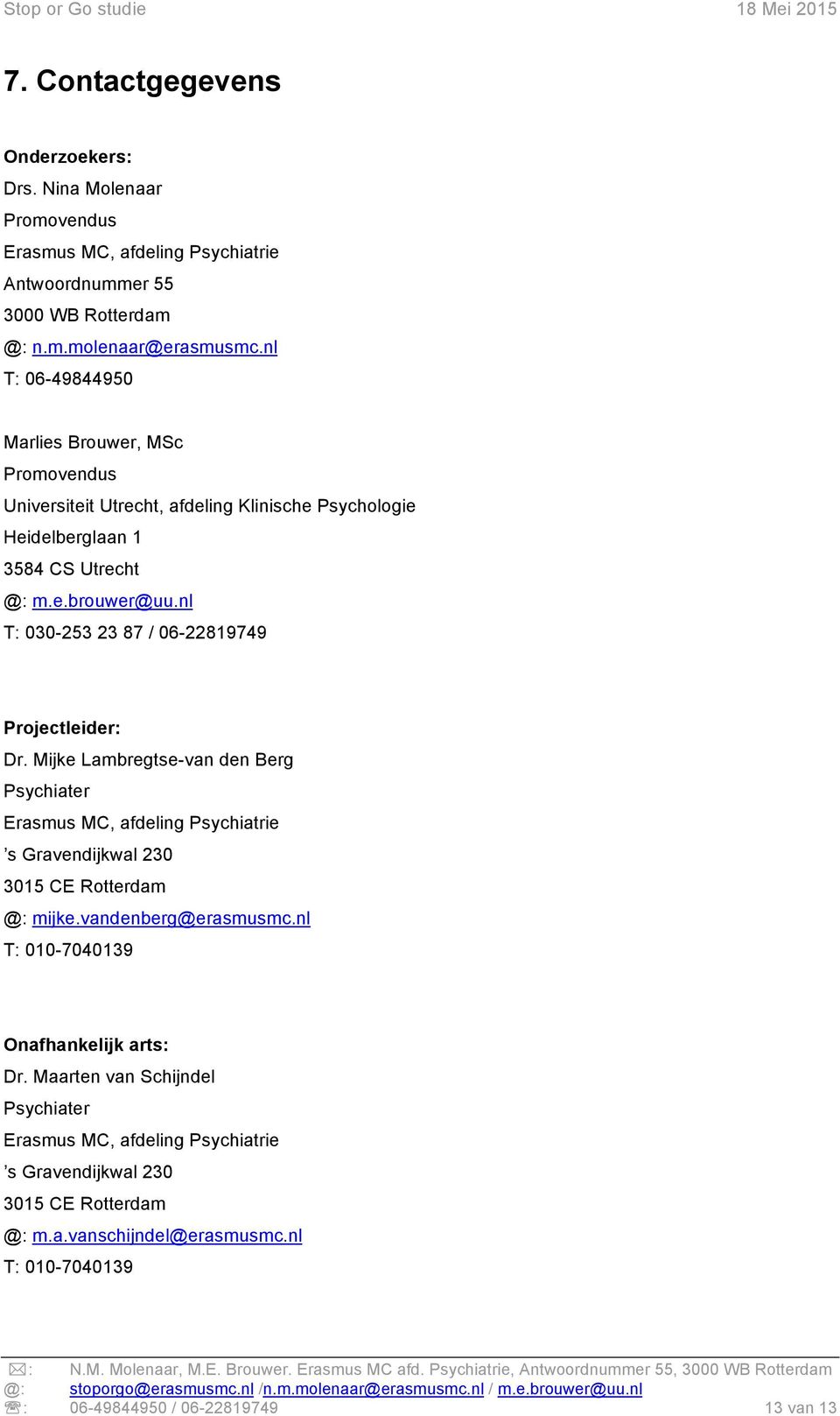 nl T: 030-253 23 87 / 06-22819749 Projectleider: Dr. Mijke Lambregtse-van den Berg Psychiater Erasmus MC, afdeling Psychiatrie s Gravendijkwal 230 3015 CE Rotterdam @: mijke.