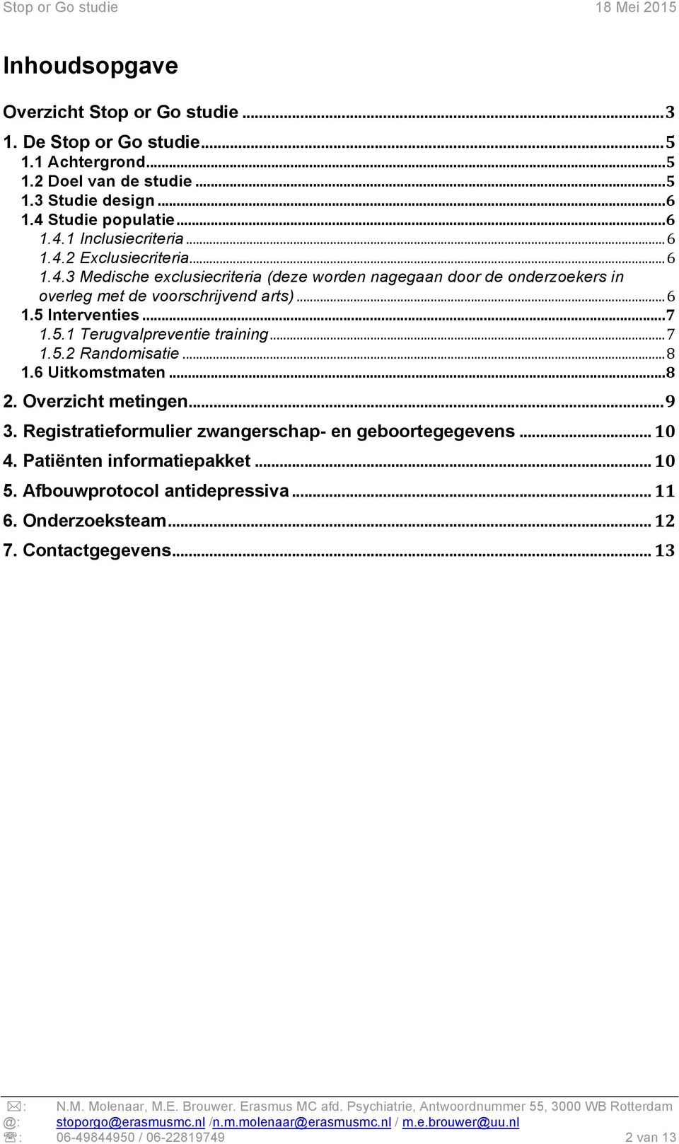 Interventies...7 1.5.1 Terugvalpreventie training...7 1.5.2 Randomisatie...8 1.6 Uitkomstmaten...8 2. Overzicht metingen...9 3.