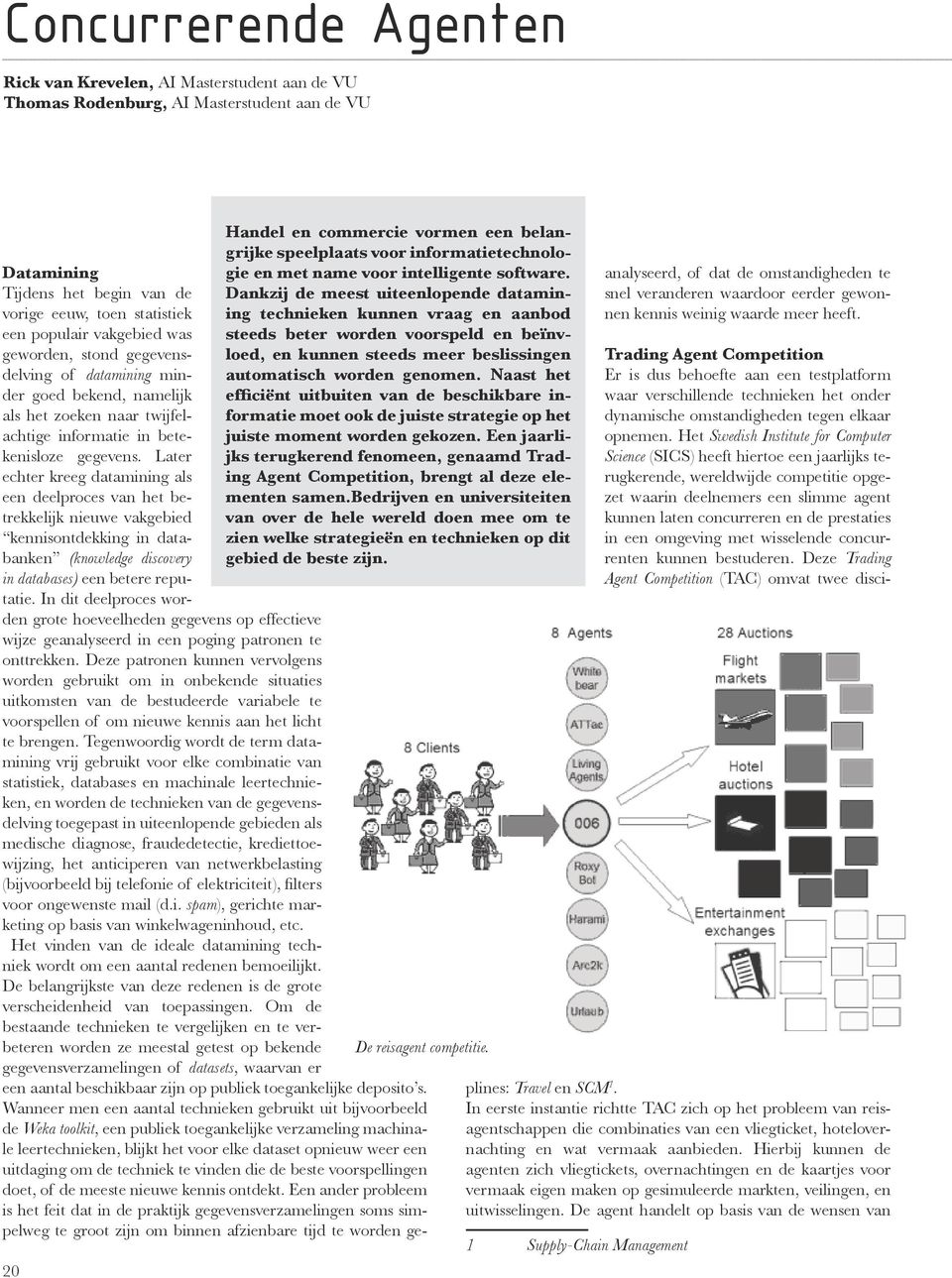 Later echter kreeg datamining als een deelproces van het betrekkelijk nieuwe vakgebied kennisontdekking in databanken (knowledge discovery in databases) een betere reputatie.