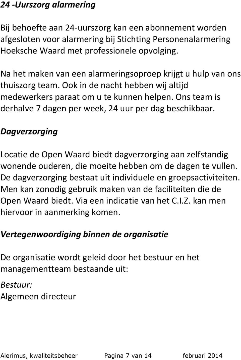 Ons team is derhalve 7 dagen per week, 24 uur per dag beschikbaar. Dagverzorging Locatie de Open Waard biedt dagverzorging aan zelfstandig wonende ouderen, die moeite hebben om de dagen te vullen.