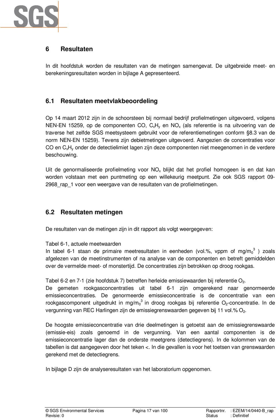 na uitvoering van de traverse het zelfde SGS meetsysteem gebruikt voor de referentiemetingen conform 8. van de norm NEN-EN 15259). Tevens zijn debietmetingen uitgevoerd.