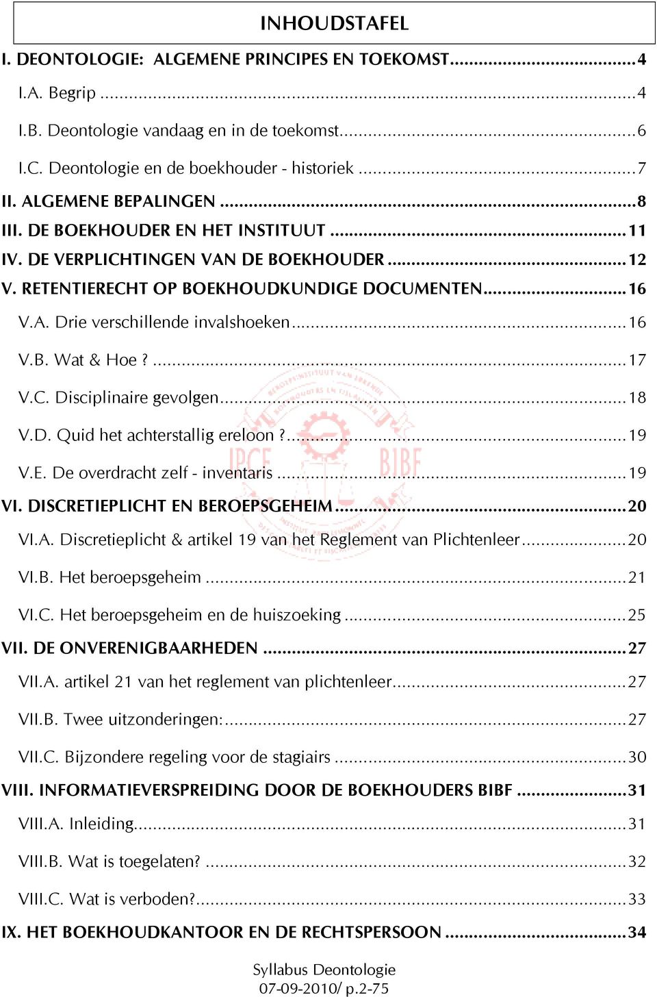 ..16 V.B. Wat & Hoe?...17 V.C. Disciplinaire gevolgen...18 V.D. Quid het achterstallig ereloon?...19 V.E. De overdracht zelf - inventaris...19 VI. DISCRETIEPLICHT EN BEROEPSGEHEIM...20 VI.A.