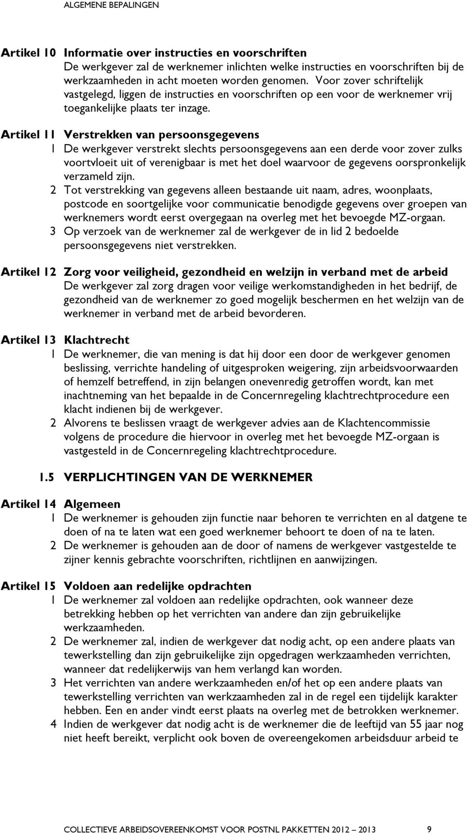 Artikel 11 Verstrekken van persoonsgegevens 1 De werkgever verstrekt slechts persoonsgegevens aan een derde voor zover zulks voortvloeit uit of verenigbaar is met het doel waarvoor de gegevens