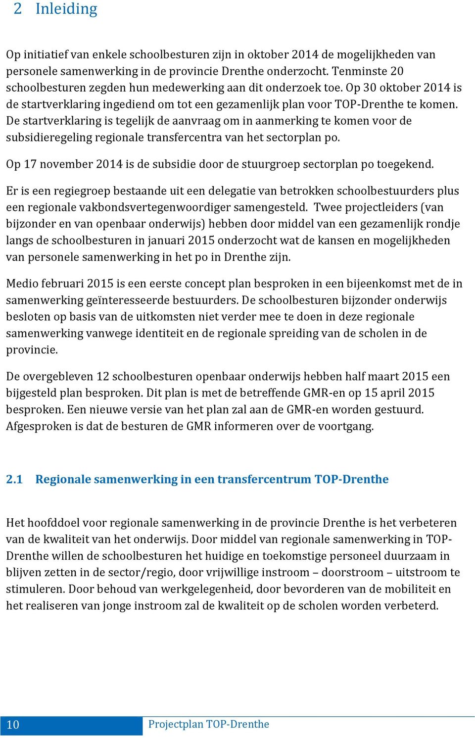 De startverklaring is tegelijk de aanvraag om in aanmerking te komen voor de subsidieregeling regionale transfercentra van het sectorplan po.