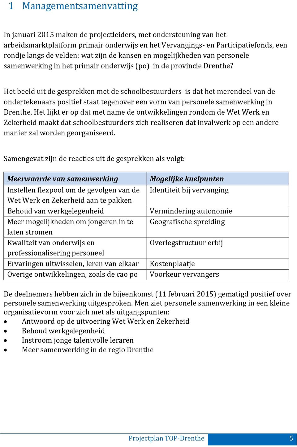 Het beeld uit de gesprekken met de schoolbestuurders is dat het merendeel van de ondertekenaars positief staat tegenover een vorm van personele samenwerking in Drenthe.