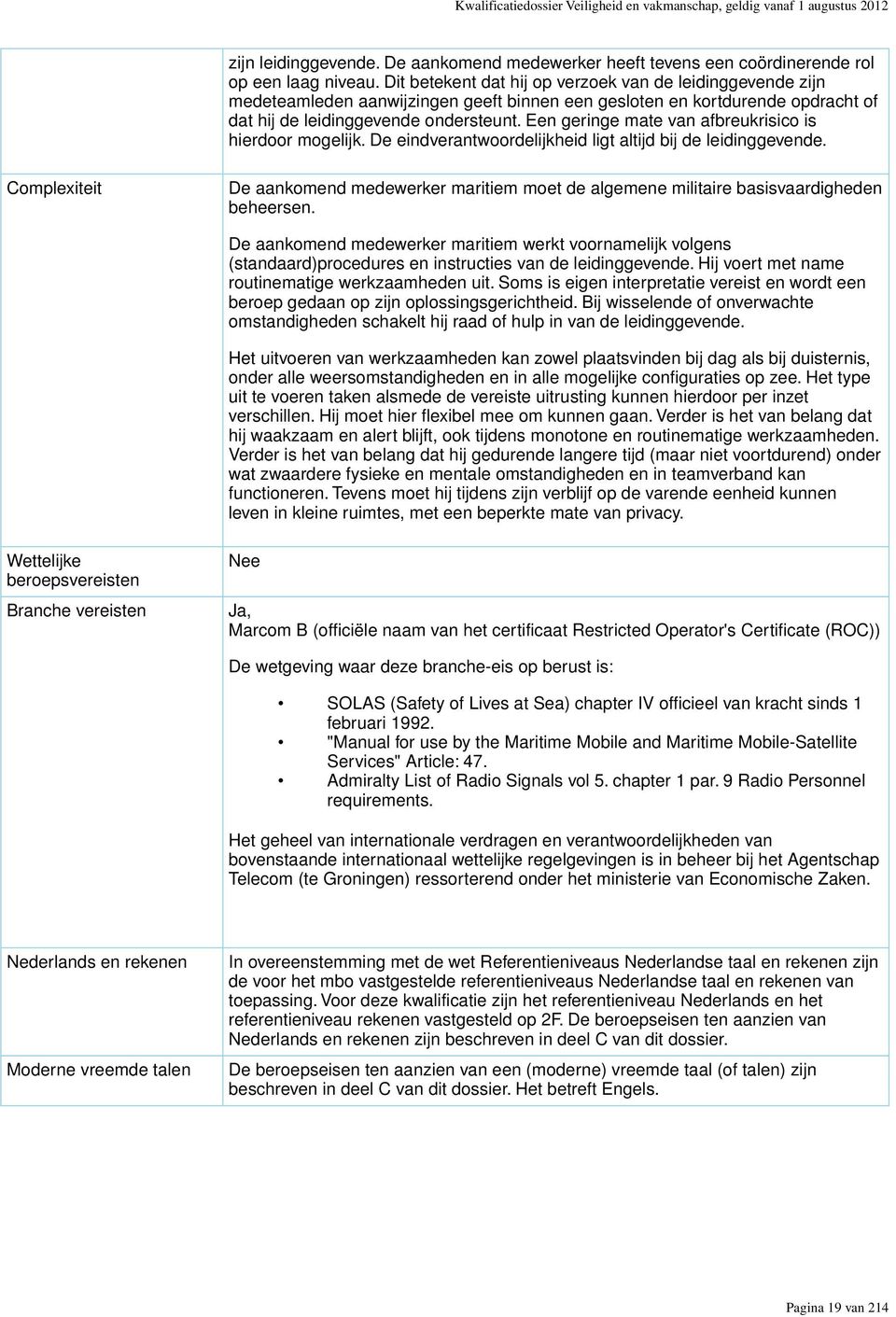 Een geringe mate van afbreukrisico is hierdoor mogelijk. De eindverantwoordelijkheid ligt altijd bij de leidinggevende.