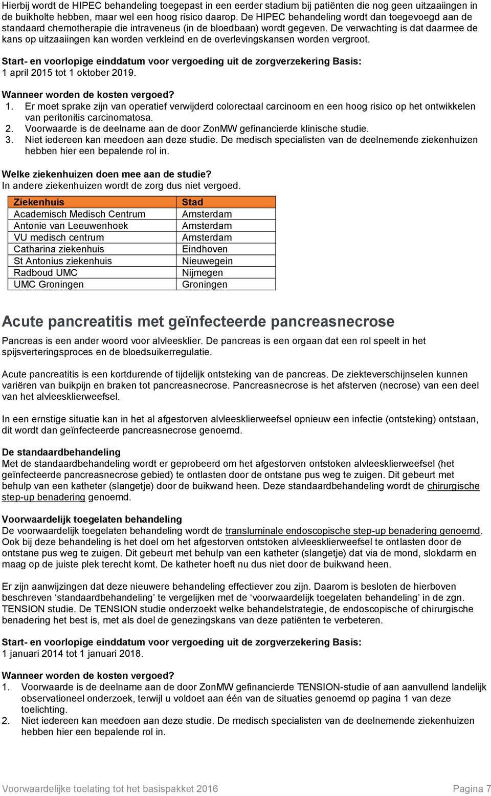 De verwachting is dat daarmee de kans op uitzaaiingen kan worden verkleind en de overlevingskansen worden vergroot. 1 