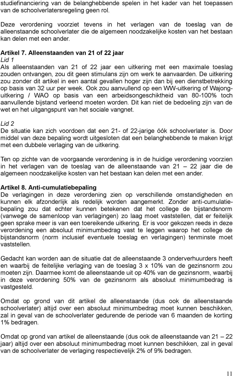 Alleenstaanden van 21 of 22 jaar Lid 1 Als alleenstaanden van 21 of 22 jaar een uitkering met een maximale toeslag zouden ontvangen, zou dit geen stimulans zijn om werk te aanvaarden.