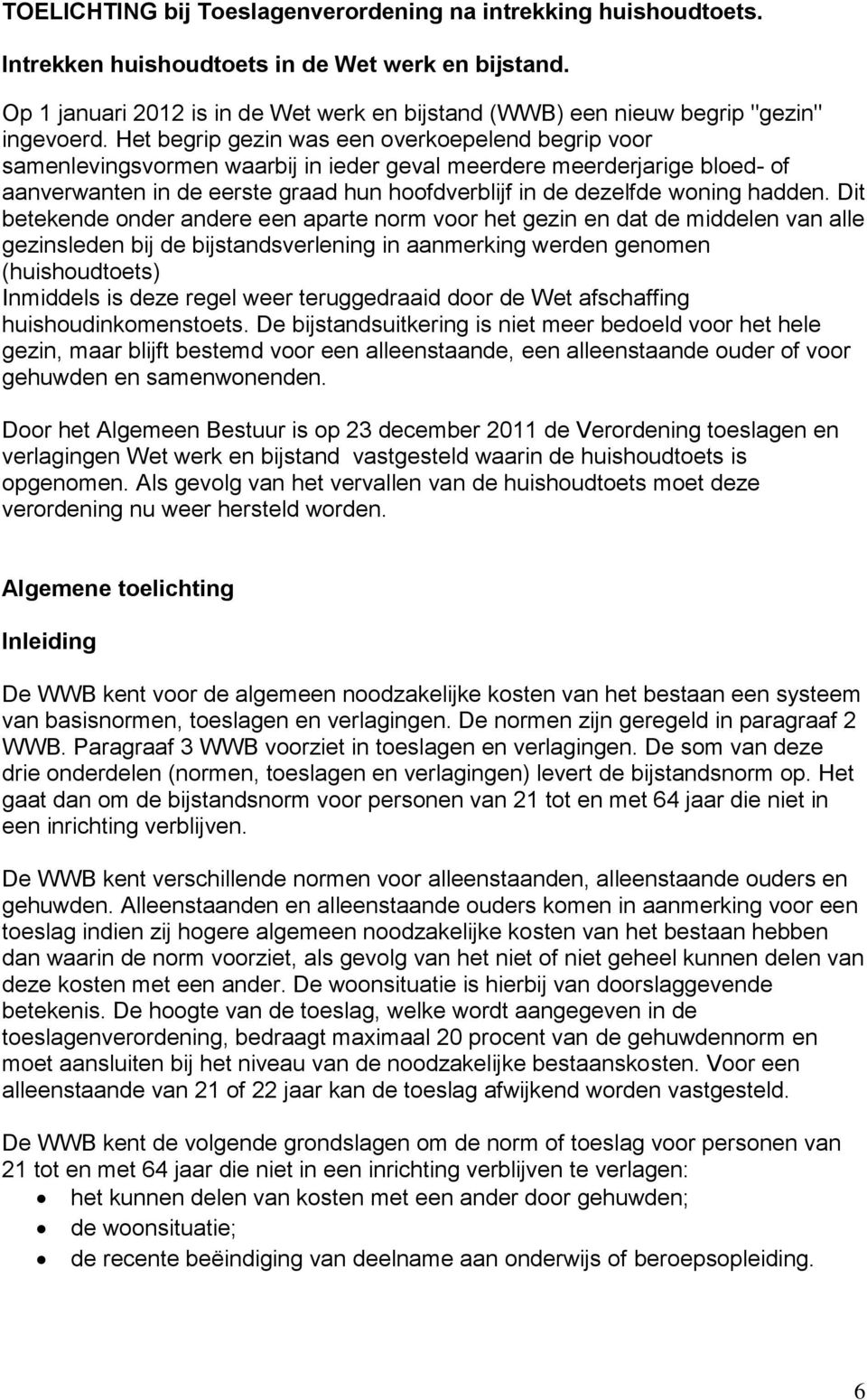 Het begrip gezin was een overkoepelend begrip voor samenlevingsvormen waarbij in ieder geval meerdere meerderjarige bloed- of aanverwanten in de eerste graad hun hoofdverblijf in de dezelfde woning