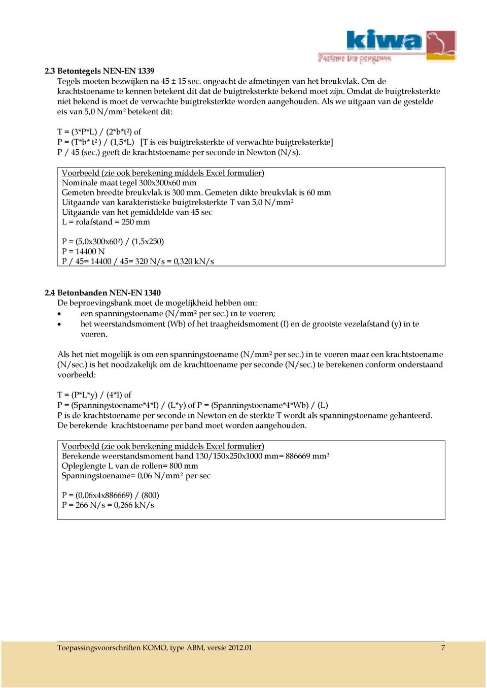 Als we uitgaan van de gestelde eis van 5,0 N/mm 2 betekent dit: T = (3*P*L) / (2*b*t 2 ) of P = (T*b* t 2 ) / (1,5*L) [T is eis buigtreksterkte of verwachte buigtreksterkte] P / 45 (sec.