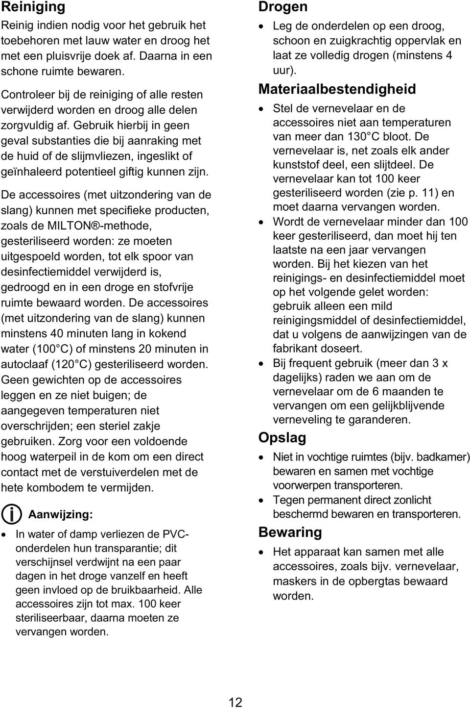 Gebruik hierbij in geen geval substanties die bij aanraking met de huid of de slijmvliezen, ingeslikt of geïnhaleerd potentieel giftig kunnen zijn.