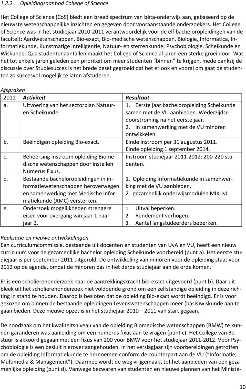 Het College of Science was in het studiejaar 2010 2011 verantwoordelijk voor de elf bacheloropleidingen van de faculteit: Aardwetenschappen, Bio exact, Bio medische wetenschappen, Biologie,