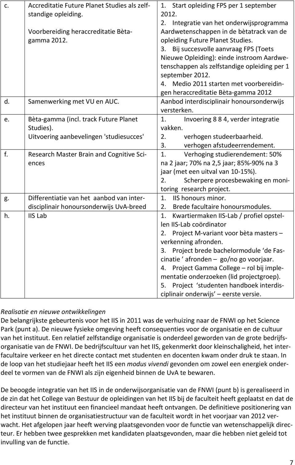 Bij succesvolle aanvraag FPS (Toets Nieuwe Opleiding): einde instroom Aardwetenschappen als zelfstandige opleiding per 1 september 2012. 4.