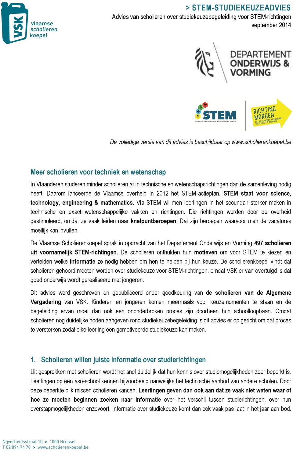 Daarom lanceerde de Vlaamse overheid in 2012 het STEM-actieplan. STEM staat voor science, technology, engineering & mathematics.
