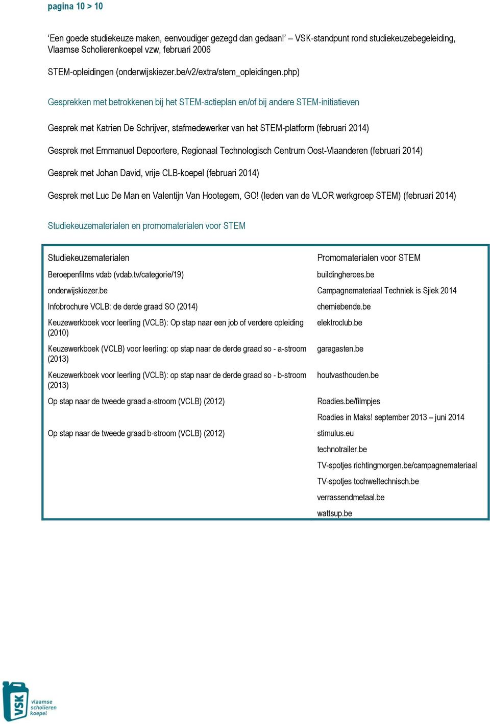 php) Gesprekken met betrokkenen bij het STEM-actieplan en/of bij andere STEM-initiatieven Gesprek met Katrien De Schrijver, stafmedewerker van het STEM-platform (februari 2014) Gesprek met Emmanuel